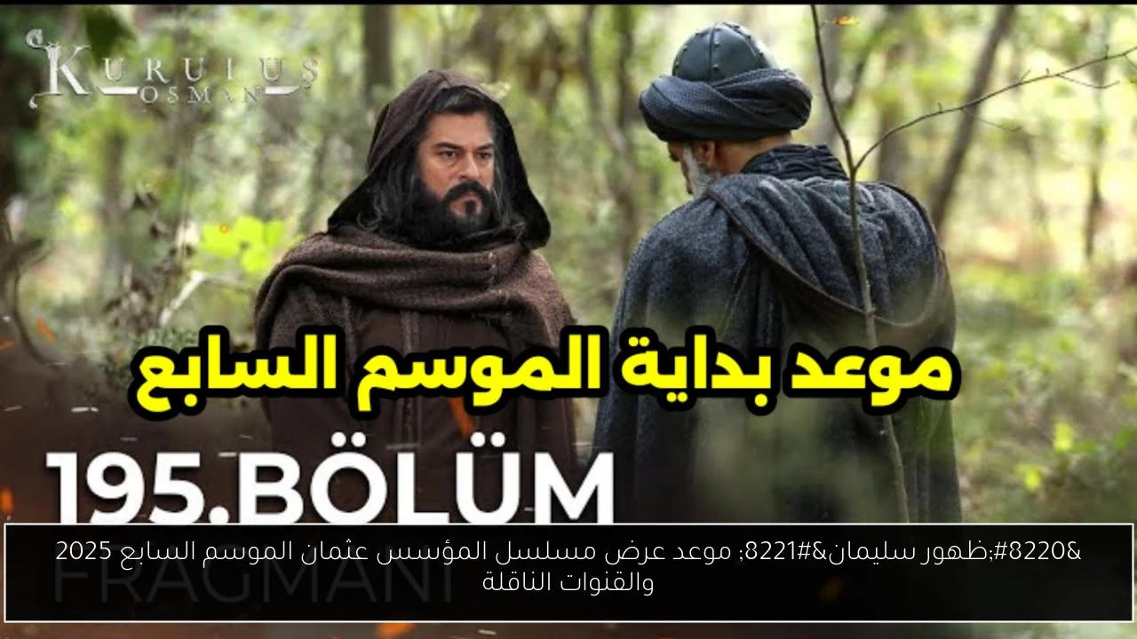 “ظهور سليمان” موعد عرض مسلسل المؤسس عثمان الموسم السابع 2025 والقنوات الناقلة