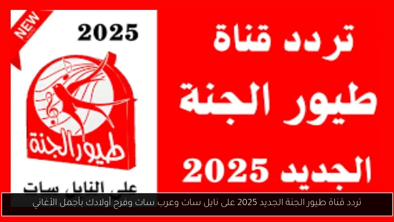 تردد قناة طيور الجنة الجديد 2025 على نايل سات وعرب سات وفرح أولادك بأجمل الأغاني